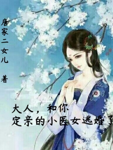 唐悦瑶谢庆元《大人，和你定亲的小医女逃婚了》-《大人，和你定亲的小医女逃婚了》全本目录免费阅读