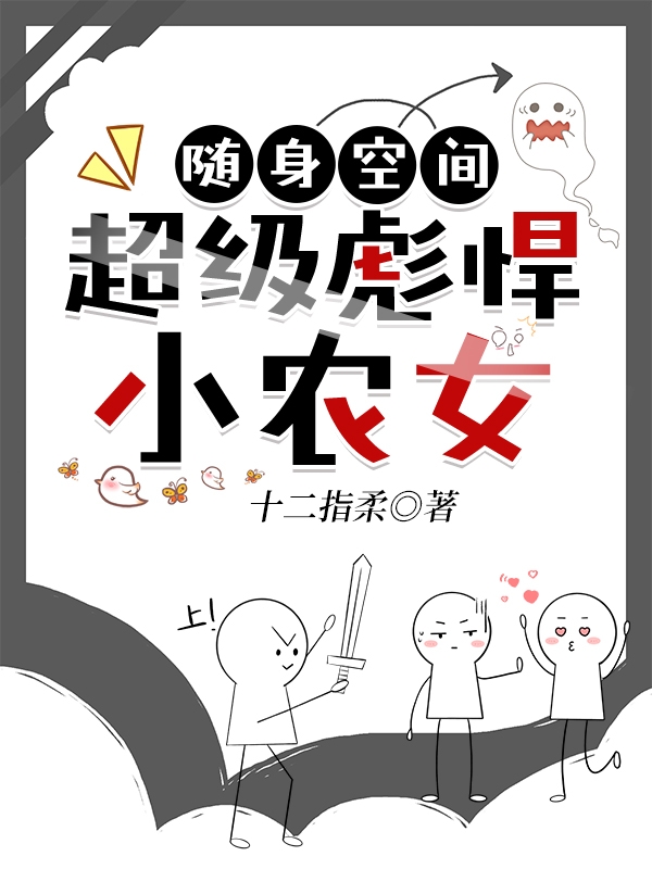 《随身空间：超级彪悍小农女》郑燕儿十二指柔完结版免费在线阅读_《随身空间：超级彪悍小农女》完整版免费阅读