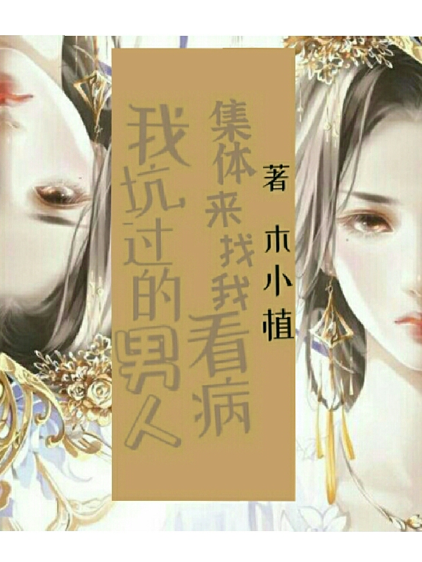 封芸木小植《我坑过的男人集体来找我看病》完结版免费在线阅读_我坑过的男人集体来找我看病完整版阅读