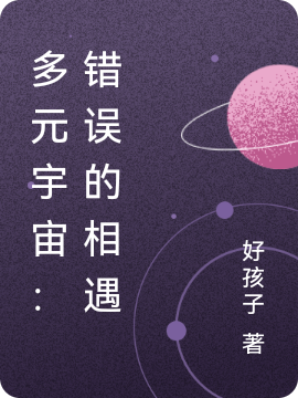 多元宇宙：错误的相遇(故障703好孩子)全本免费在线阅读_《多元宇宙：错误的相遇》最新章节免费阅读