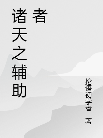 (诸天之辅助者)古月涂抡语初学者全本免费在线阅读_诸天之辅助者全本免费在线阅读