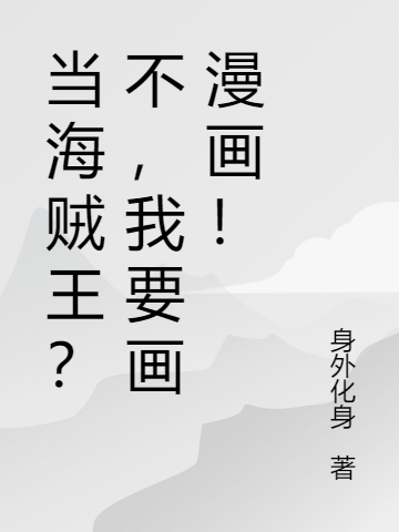 当海贼王？不，我要画漫画！(林枫身外化身)_《当海贼王？不，我要画漫画！》最新章节免费阅读