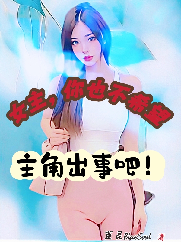 《女主，你也不希望主角出事吧！》陆宇蓝灵BlueSoul全集在线阅读_陆宇蓝灵BlueSoul最新热门小说