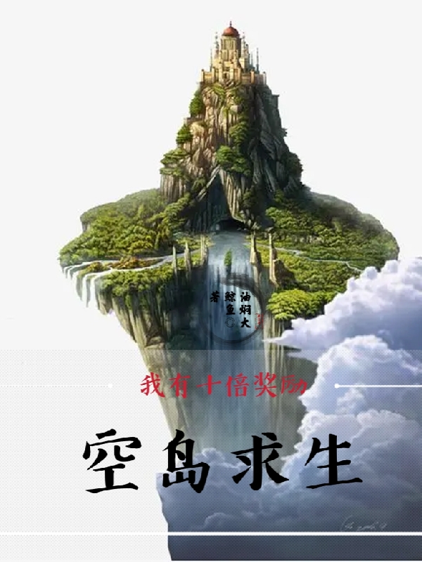 《空岛求生：我有十倍奖励》王小飞油焖大鲸鱼_王小飞油焖大鲸鱼最新热门小说