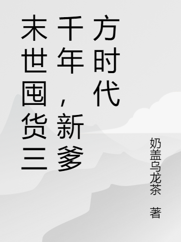 (安倪蝶陈达也)末世囤货三千年，新爹方时代_安倪蝶陈达也完结版免费阅读