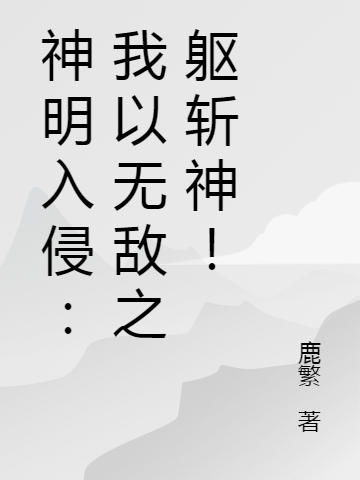 神话入侵：我以无敌之躯斩神！(苏澈鹿繁)_(神话入侵：我以无敌之躯斩神！)全本阅读