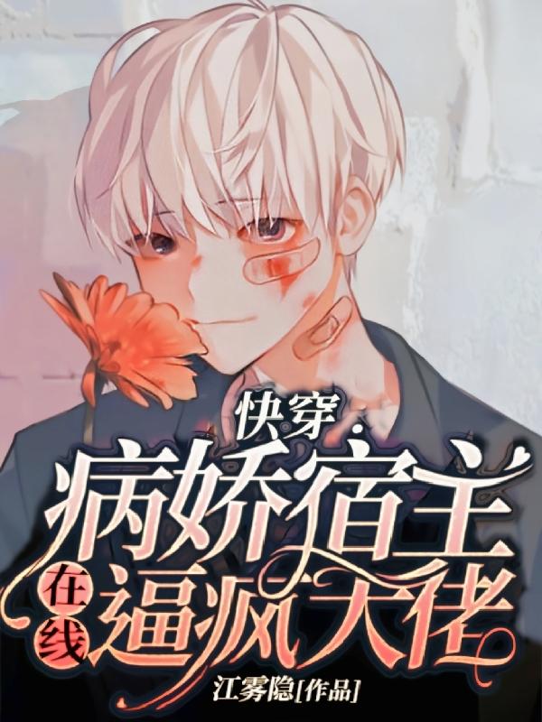 《快穿：病娇宿主在线逼疯大佬》乔觉唐软全章节免费在线阅读_快穿：病娇宿主在线逼疯大佬最新章节免费在线阅读