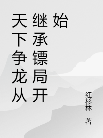 天下争龙从继承镖局开始（叶辰叶辰）全文免费阅读无弹窗大结局_天下争龙从继承镖局开始最新章节列表