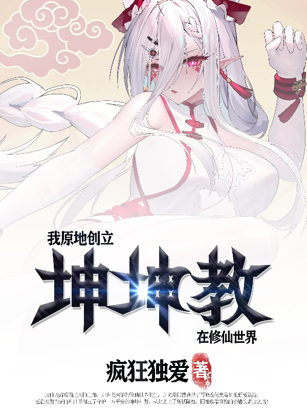 擎天巨根有容乃大（我原地创立坤坤教，在修仙世界）免费阅读无弹窗_我原地创立坤坤教，在修仙世界擎天巨根有容乃大全文免费阅读无弹窗大结局