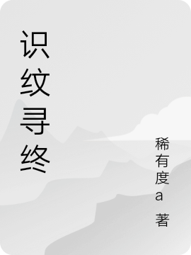 识纹寻终（识纹寻终）全文免费阅读无弹窗大结局_ （识纹寻终）识纹寻终最新章节列表