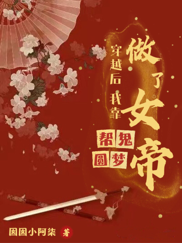 穿越后，我靠帮鬼圆梦做了女帝（穿越后，我靠帮鬼圆梦做了女帝）全文免费阅读无弹窗大结局_ （穿越后，我靠帮鬼圆梦做了女帝）穿越后，我靠帮鬼圆梦做了女帝最新章节列表