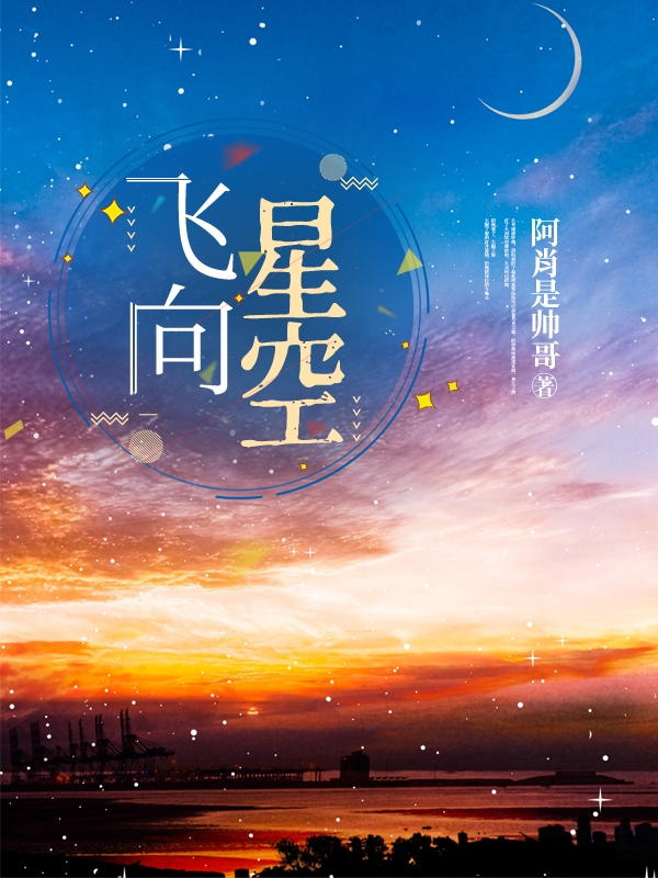 飞向星空（周卜筱靳荣光）全文免费阅读无弹窗大结局_飞向星空最新章节列表