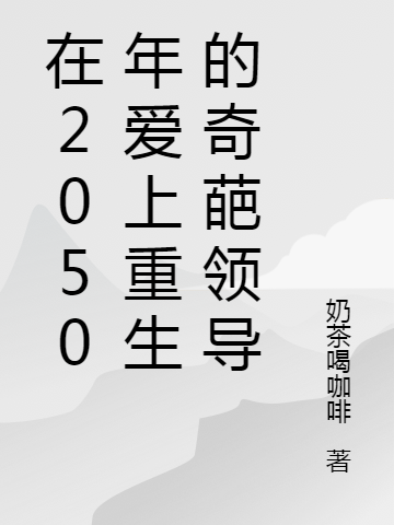 在2050年爱上重生的奇葩领导（程灵儿顾航）全文免费阅读无弹窗大结局_在2050年爱上重生的奇葩领导最新章节列表_笔趣阁（程灵儿顾航）