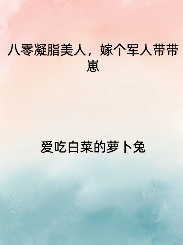 八零凝脂美人，嫁个军人带带崽李玉娇陆文寒全文免费阅读无弹窗大结局_（李玉娇陆文寒）八零凝脂美人，嫁个军人带带崽最新小说