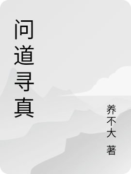 问道寻真（问道寻真）全文免费阅读无弹窗大结局_ （问道寻真）问道寻真最新章节列表