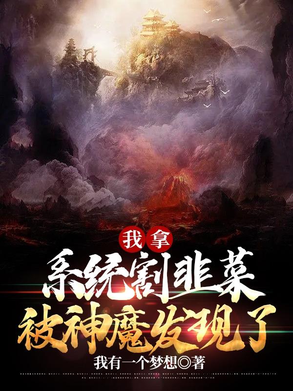 我拿系统割韭菜，被神魔发现了张鹏武无敌全文免费阅读无弹窗大结局_（张鹏武无敌）我拿系统割韭菜，被神魔发现了最新小说