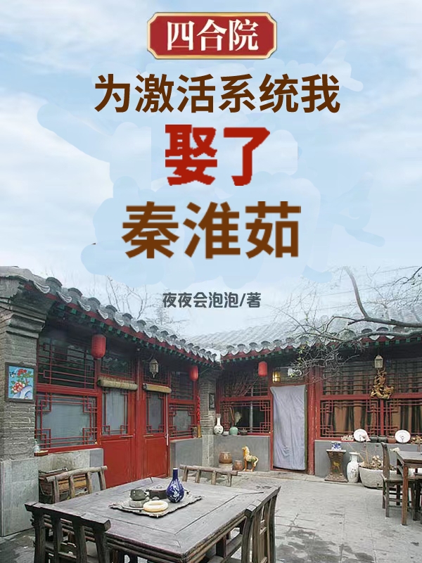 四合院：为激活系统我娶了秦淮茹（四合院：为激活系统我娶了秦淮茹）全文免费阅读无弹窗大结局_ （四合院：为激活系统我娶了秦淮茹）四合院：为激活系统我娶了秦淮茹最新章节列表