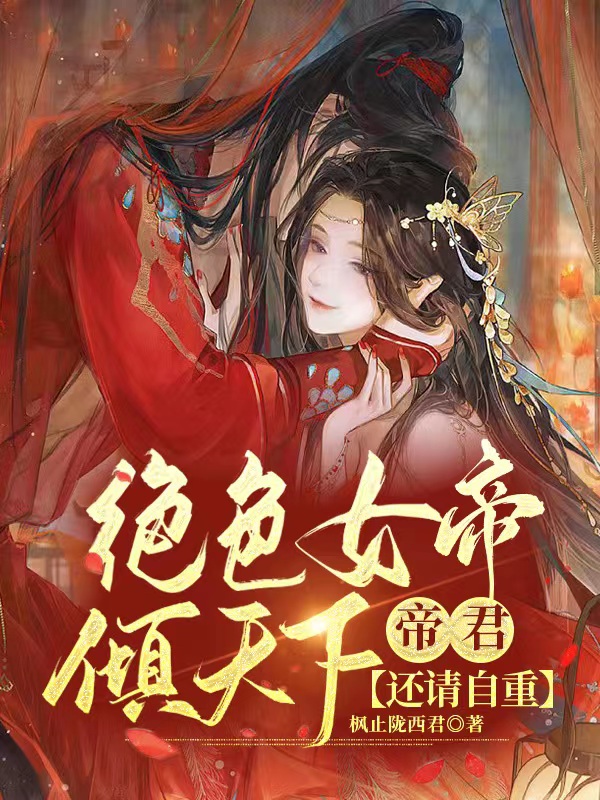 绝色女帝倾天下，帝君还请自重