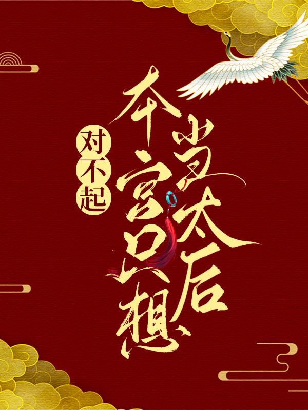 对不起，本宫只想当太后免费阅读凌欢叶兰_(对不起，本宫只想当太后免费阅读)全章节在线阅读